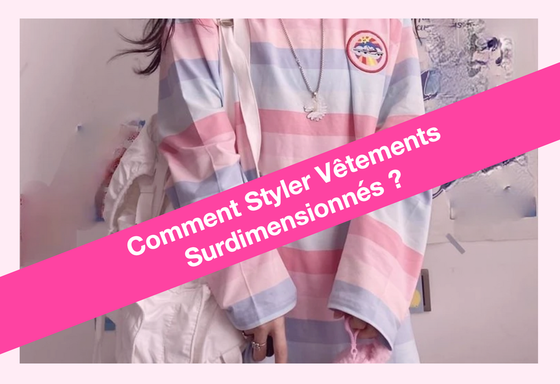 Comment porter des vêtements surdimensionnés sans avoir l'air négligé ?